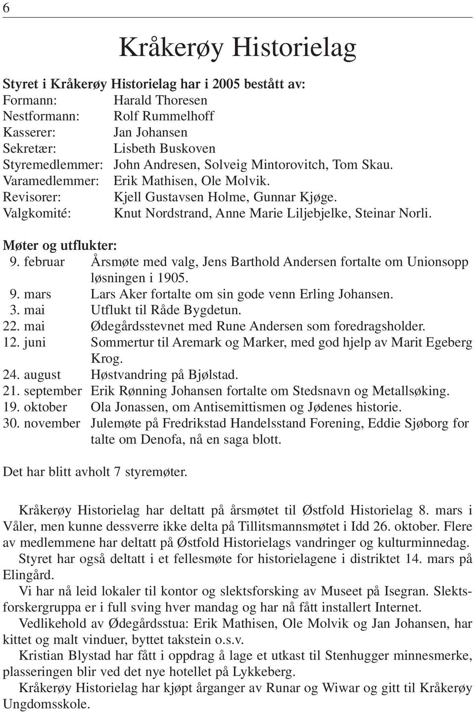 Valgkomité: Knut Nordstrand, Anne Marie Liljebjelke, Steinar Norli. Møter og utflukter: 9. februar Årsmøte med valg, Jens Barthold Andersen fortalte om Unionsopp løsningen i 1905. 9. mars Lars Aker fortalte om sin gode venn Erling Johansen.