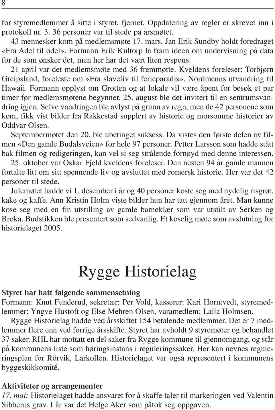 21 april var det medlemsmøte med 36 fremmøtte. Kveldens foreleser; Torbjørn Greipsland, foreleste om «Fra slaveliv til ferieparadis». Nordmenns utvandring til Hawaii.