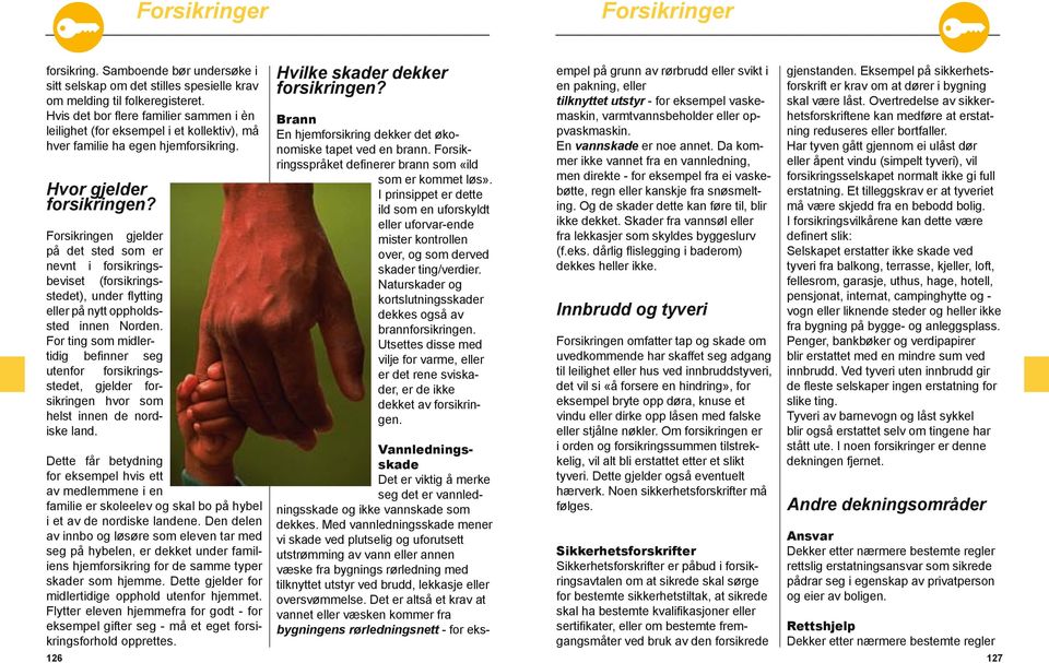 Forsikringen gjelder på det sted som er nevnt i forsikringsbeviset (forsikringsstedet), under flytting eller på nytt oppholdssted innen Norden.