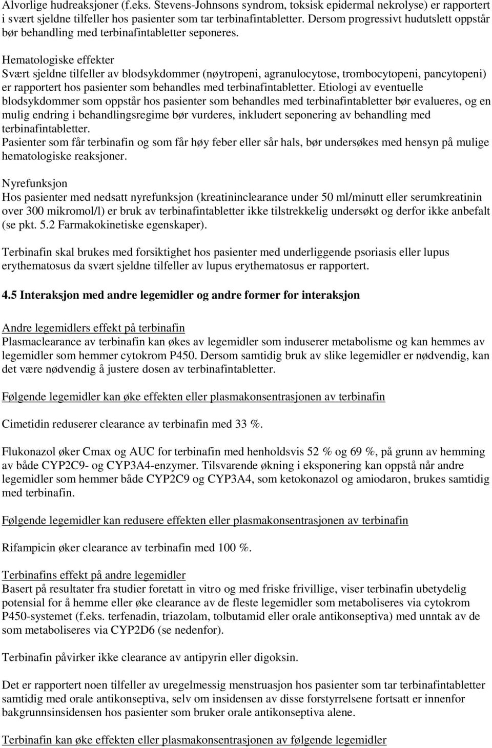 Hematologiske effekter Svært sjeldne tilfeller av blodsykdommer (nøytropeni, agranulocytose, trombocytopeni, pancytopeni) er rapportert hos pasienter som behandles med terbinafintabletter.