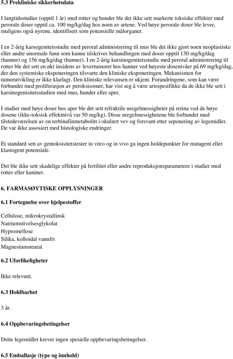 I en 2-årig karsogenitetsstudie med peroral administrering til mus ble det ikke gjort noen neoplastiske eller andre unormale funn som kunne tilskrives behandlingen med doser opptil 130 mg/kg/dag