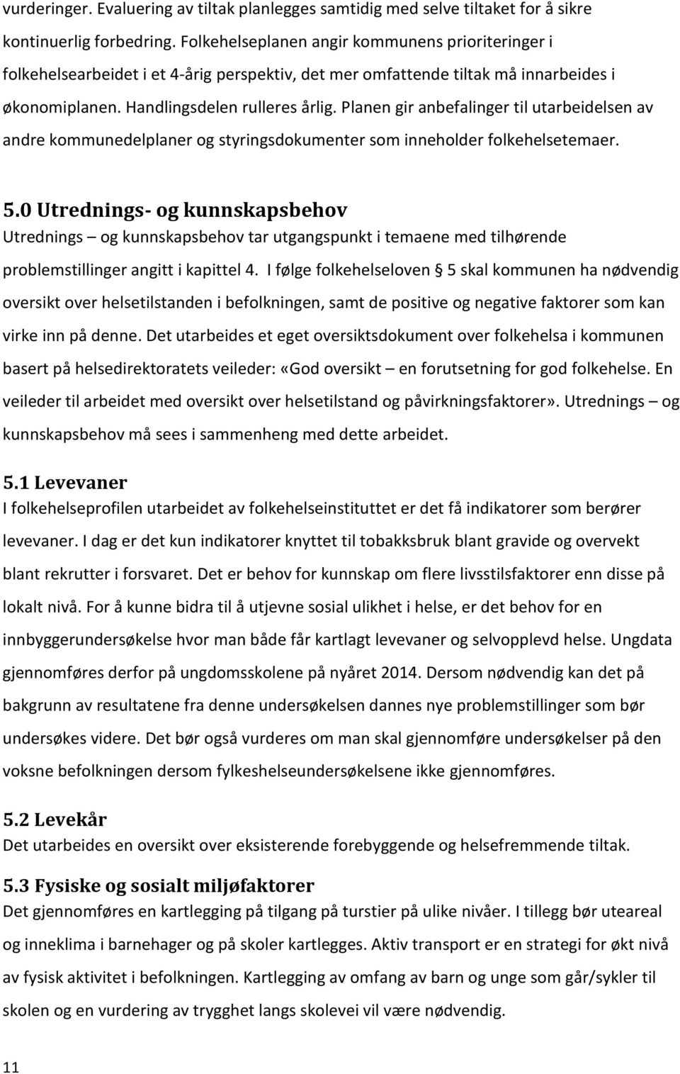 Planen gir anbefalinger til utarbeidelsen av andre kommunedelplaner og styringsdokumenter som inneholder folkehelsetemaer. 5.