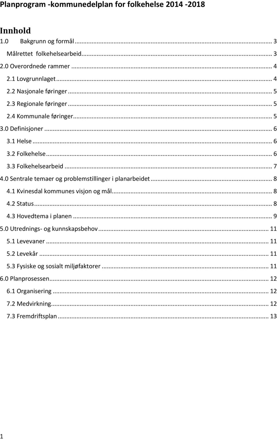 0 Sentrale temaer og problemstillinger i planarbeidet... 8 4.1 Kvinesdal kommunes visjon og mål... 8 4.2 Status... 8 4.3 Hovedtema i planen... 9 5.