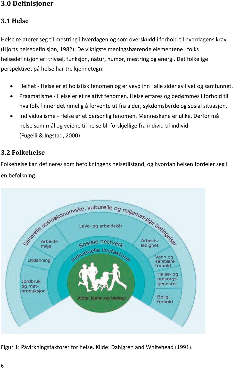 Det folkelige perspektivet på helse har tre kjennetegn: Helhet - Helse er et holistisk fenomen og er vevd inn i alle sider av livet og samfunnet. Pragmatisme - Helse er et relativt fenomen.