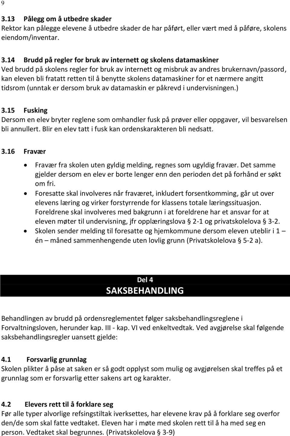 (unntak er dersom bruk av datamaskin er påkrevd i undervisningen.) 3.15 Fusking Dersom en elev bryter reglene som omhandler fusk på prøver eller oppgaver, vil besvarelsen bli annullert.