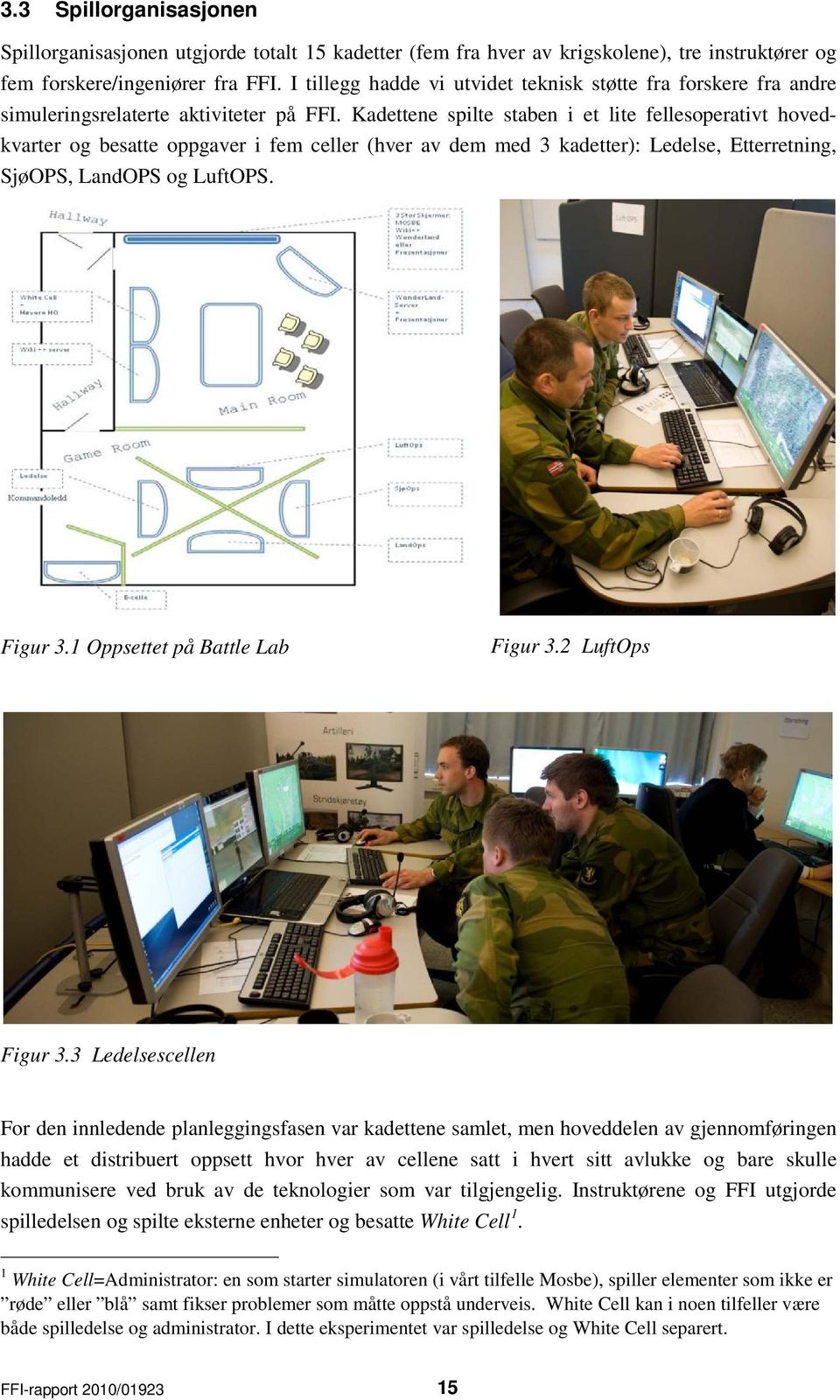 Kadettene spilte staben i et lite fellesoperativt hovedkvarter og besatte oppgaver i fem celler (hver av dem med 3 kadetter): Ledelse, Etterretning, SjøOPS, LandOPS og LuftOPS. Figur 3.