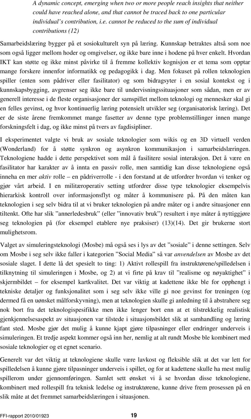 Hvordan IKT kan støtte og ikke minst påvirke til å fremme kollektiv kognisjon er et tema som opptar mange forskere innenfor informatikk og pedagogikk i dag.