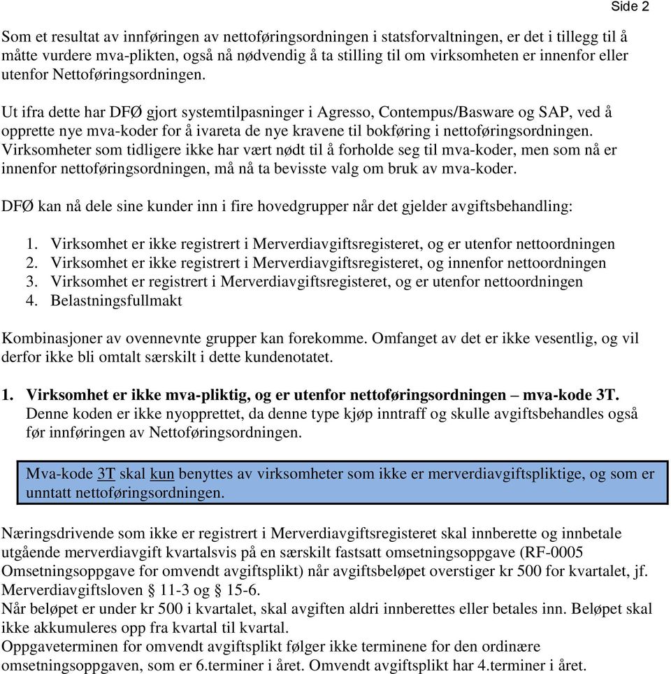 Ut ifra dette har DFØ gjort systemtilpasninger i Agresso, Contempus/Basware og SAP, ved å opprette nye mva-koder for å ivareta de nye kravene til bokføring i nettoføringsordningen.