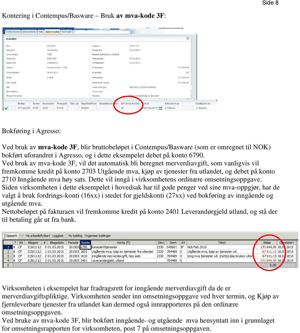 Ved bruk av mva-kode 3F, vil det automatisk bli beregnet merverdiavgift, som vanligvis vil fremkomme kredit på konto 2703 Utgående mva, kjøp av tjenester fra utlandet, og debet på konto 2710