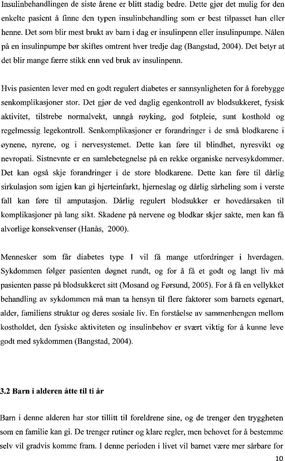 Det betyr at det blir mange færre stikk enn ved bruk av insulinpenn. Hvis pasienten lever med en godt regulert diabetes er sannsynligheten for å forebygge senkomplikasjoner stor.