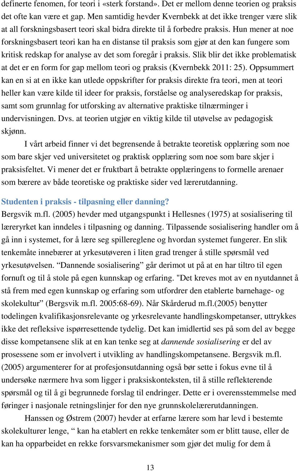 Hun mener at noe forskningsbasert teori kan ha en distanse til praksis som gjør at den kan fungere som kritisk redskap for analyse av det som foregår i praksis.