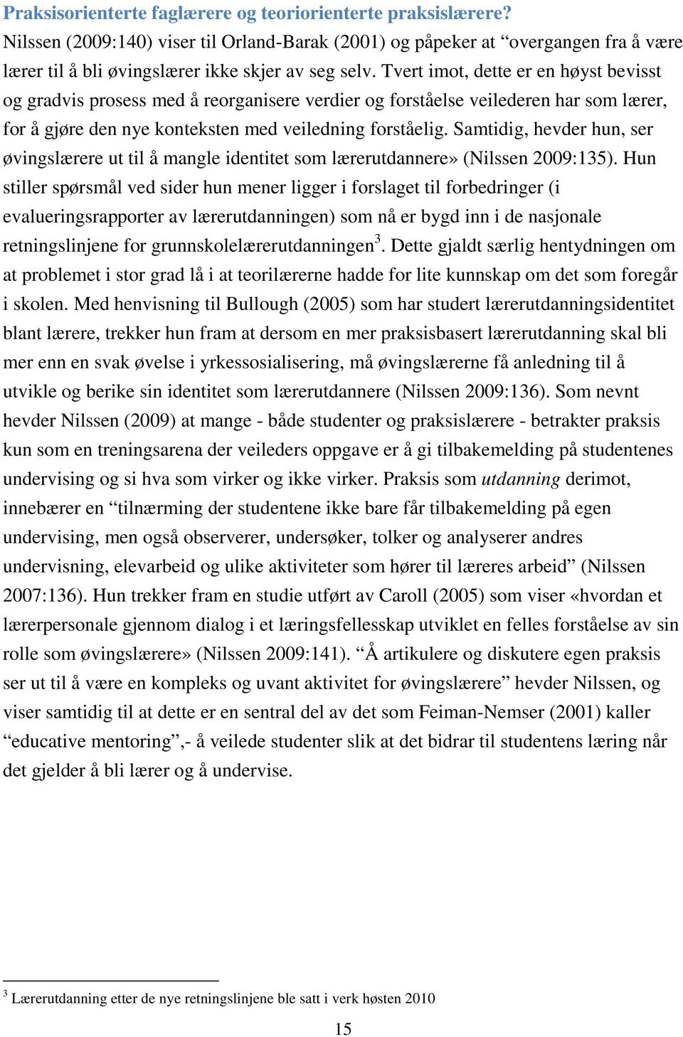 Samtidig, hevder hun, ser øvingslærere ut til å mangle identitet som lærerutdannere» (Nilssen 2009:135).