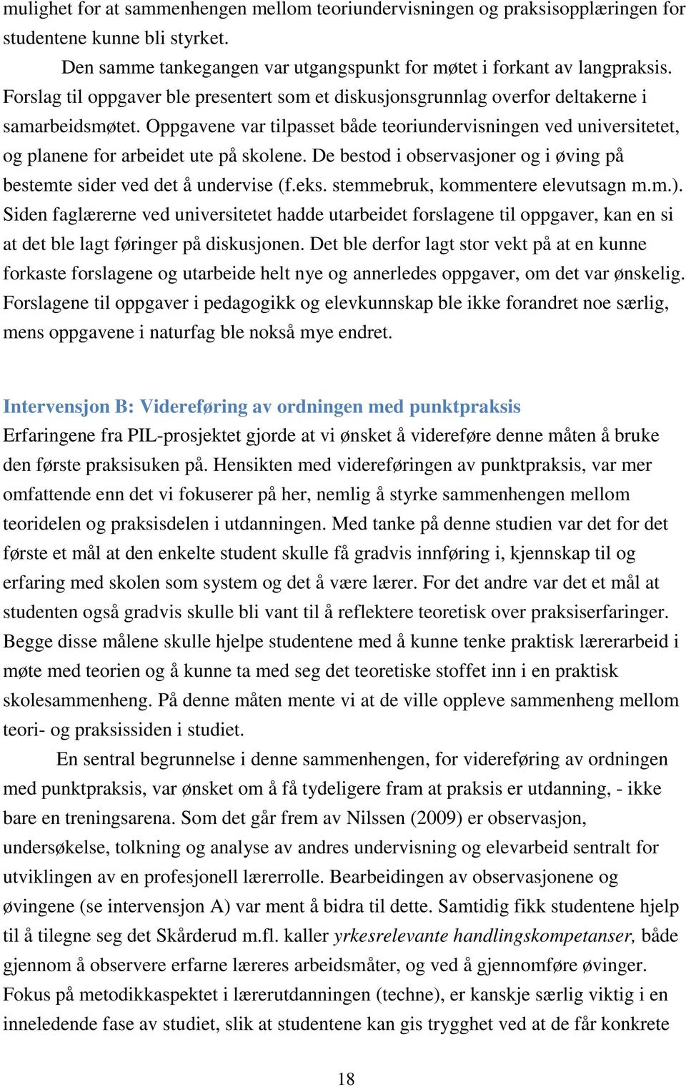 Oppgavene var tilpasset både teoriundervisningen ved universitetet, og planene for arbeidet ute på skolene. De bestod i observasjoner og i øving på bestemte sider ved det å undervise (f.eks.