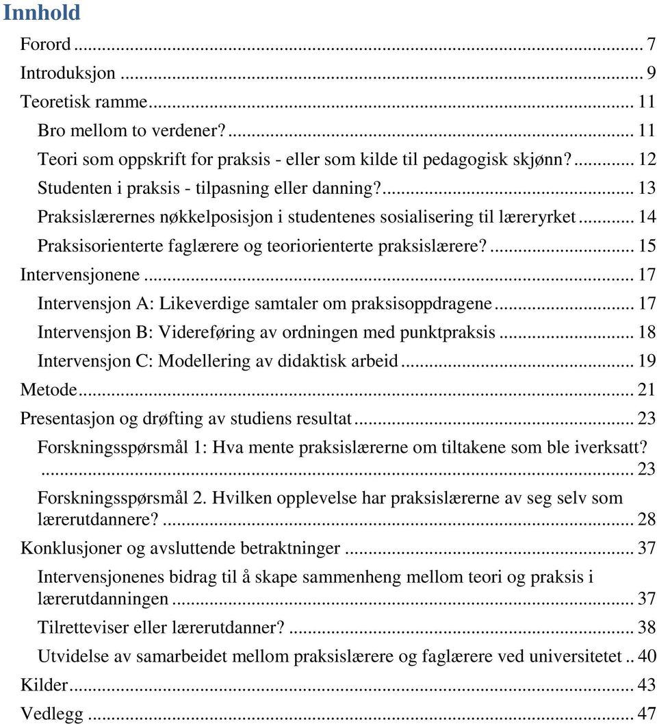 ... 15 Intervensjonene... 17 Intervensjon A: Likeverdige samtaler om praksisoppdragene... 17 Intervensjon B: Videreføring av ordningen med punktpraksis.