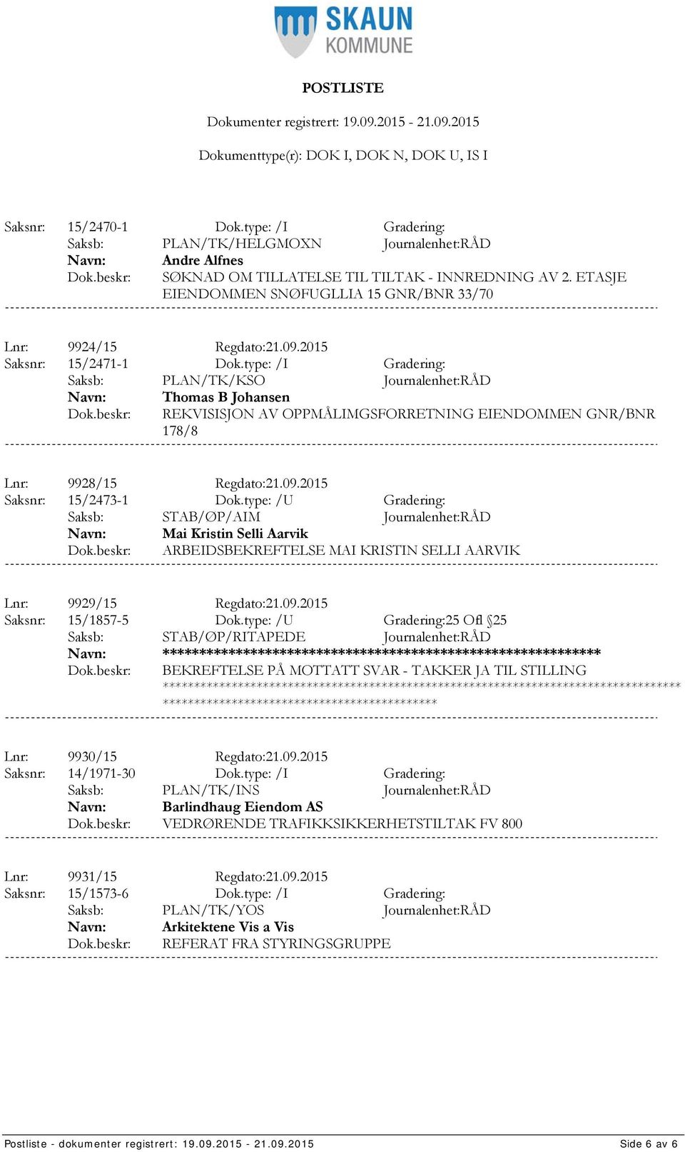 type: /I Gradering: Saksb: PLAN/TK/KSO Journalenhet:RÅD Thomas B Johansen REKVISISJON AV OPPMÅLIMGSFORRETNING EIENDOMMEN GNR/BNR 178/8 Lnr: 9928/15 Regdato:21.09.2015 Saksnr: 15/2473-1 Dok.