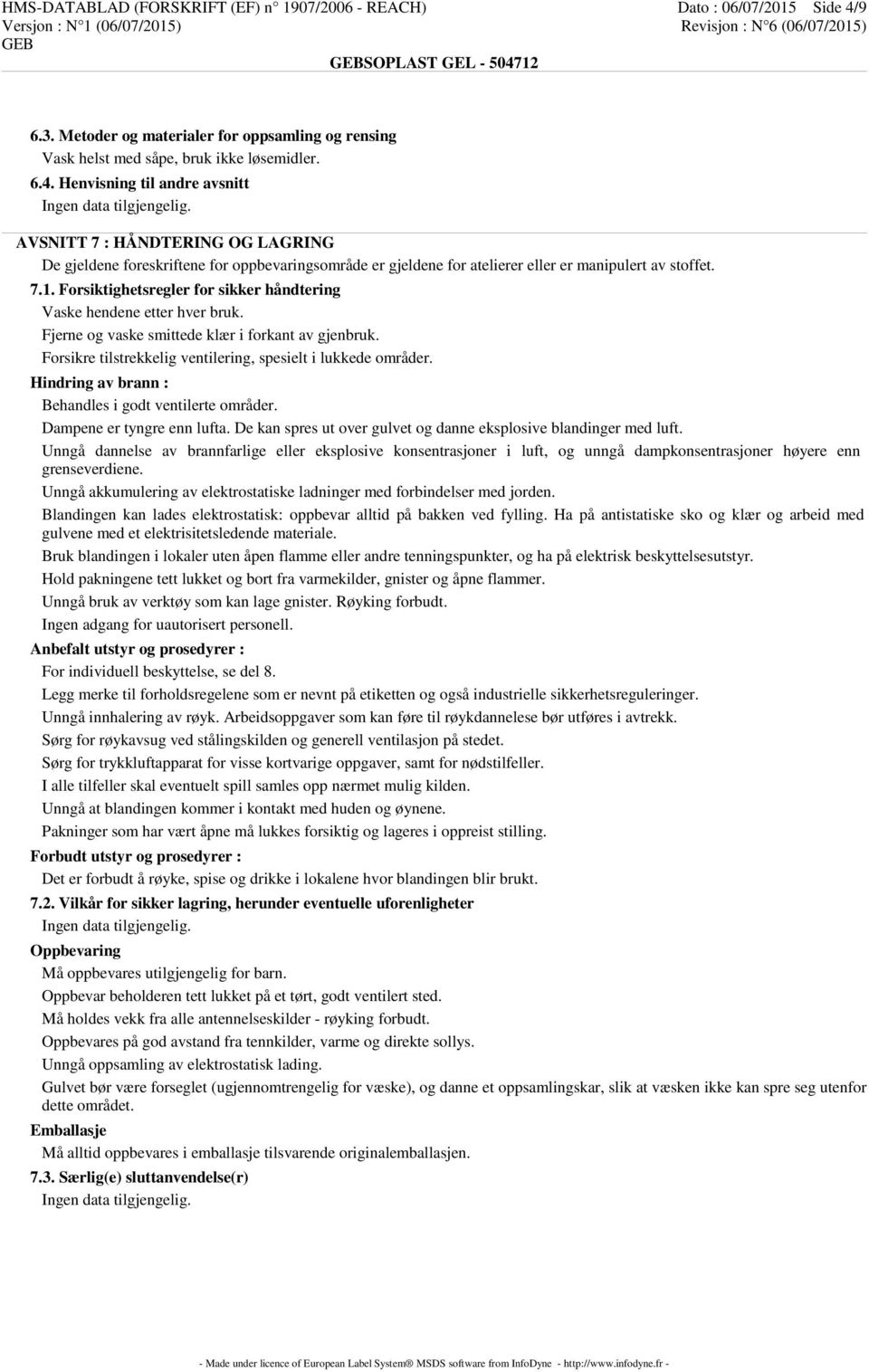 Henvisning til andre avsnitt AVSNITT 7 : HÅNDTERING OG LAGRING De gjeldene foreskriftene for oppbevaringsområde er gjeldene for atelierer eller er manipulert av stoffet. 7.1.