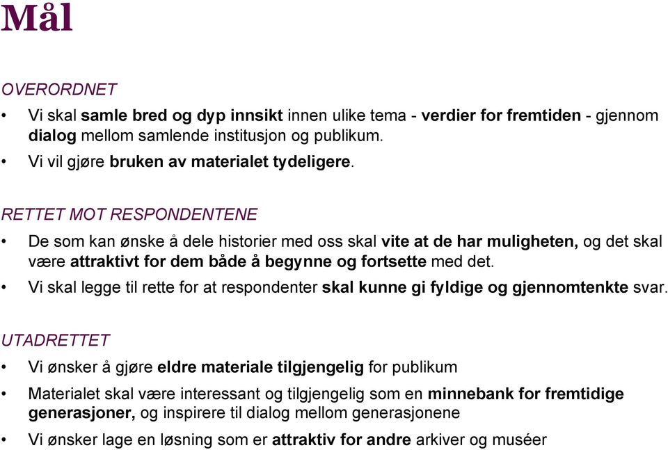 RETTET MOT RESPONDENTENE De som kan ønske å dele historier med oss skal vite at de har muligheten, og det skal være attraktivt for dem både å begynne og fortsette med det.