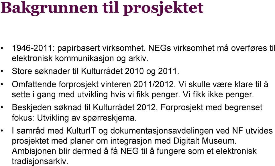 Vi skulle være klare til å sette i gang med utvikling hvis vi fikk penger. Vi fikk ikke penger. Beskjeden søknad til Kulturrådet 2012.