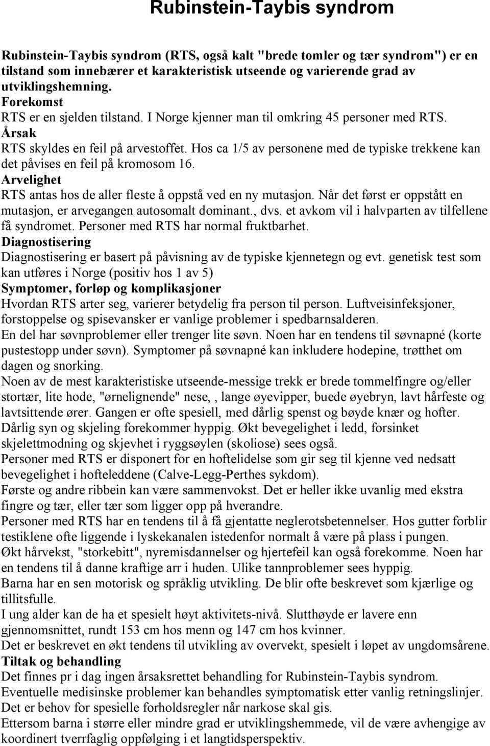 Hos ca 1/5 av personene med de typiske trekkene kan det påvises en feil på kromosom 16. Arvelighet RTS antas hos de aller fleste å oppstå ved en ny mutasjon.