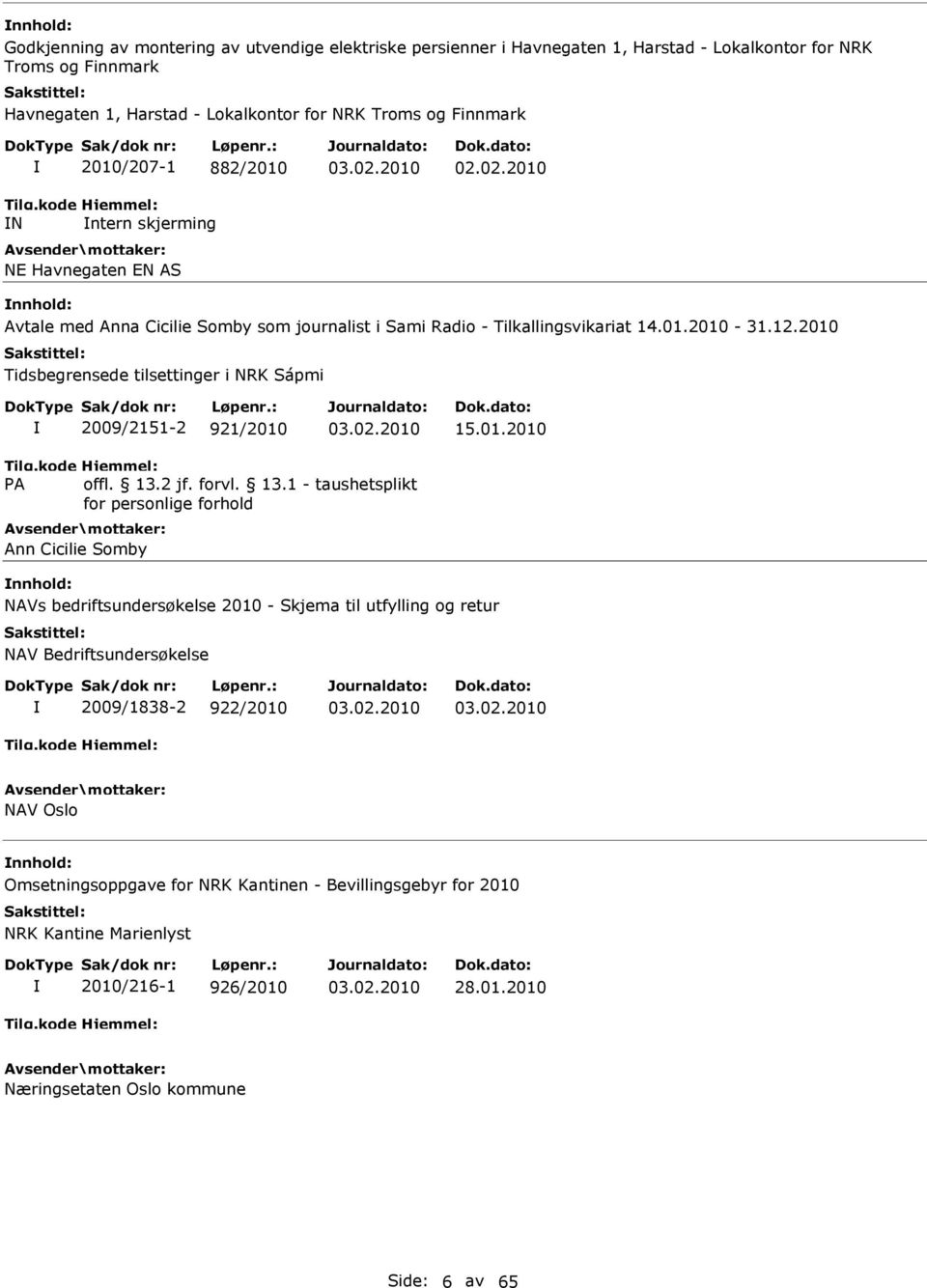 2010 Tidsbegrensede tilsettinger i NRK Sápmi 2009/2151-2 921/2010 03.02.2010 15.01.2010 Ann Cicilie Somby NAVs bedriftsundersøkelse 2010 - Skjema til utfylling og retur NAV Bedriftsundersøkelse 2009/1838-2 922/2010 03.