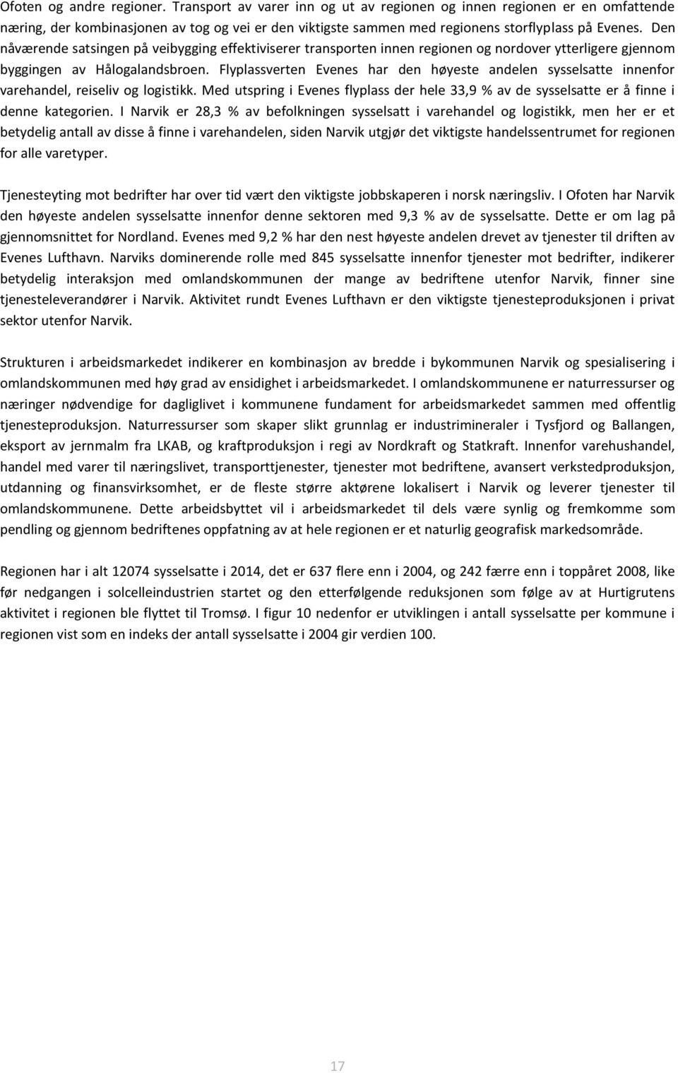 Den nåværende satsingen på veibygging effektiviserer transporten innen regionen og nordover ytterligere gjennom byggingen av Hålogalandsbroen.