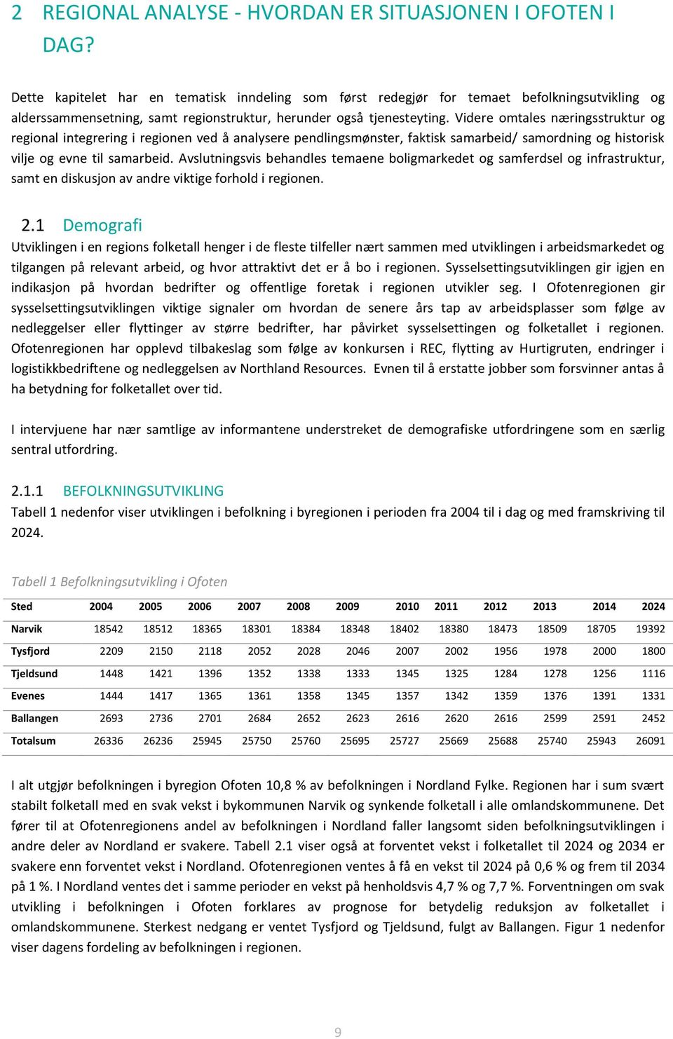 Videre omtales næringsstruktur og regional integrering i regionen ved å analysere pendlingsmønster, faktisk samarbeid/ samordning og historisk vilje og evne til samarbeid.