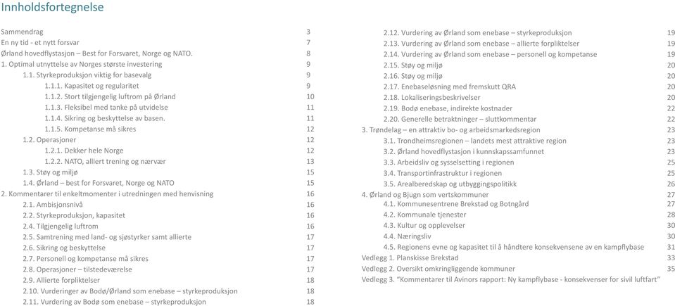 2.1. Dekker hele Norge 12 1.2.2. NATO, alliert trening og nærvær 13 1.3. Støy og miljø 15 1.4. Ørland best for Forsvaret, Norge og NATO 15 2.