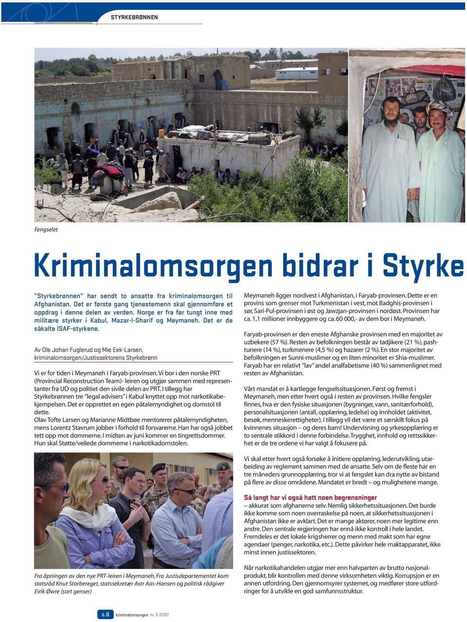 Det er de såkalte ISAF-styrkene. Av Ole Johan Fuglerud og Mie Eek-Larsen, kriminalomsorgen/justissektorens Styrkebrønn Vi er for tiden i Meymaneh i Faryab-provinsen.