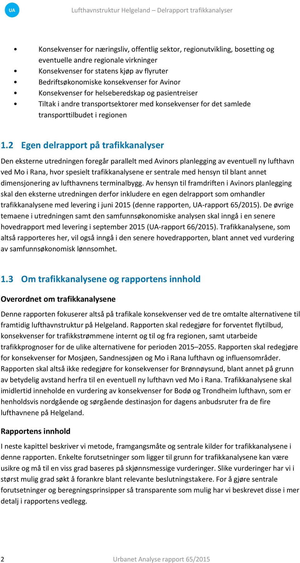 2 Egen delrapport på trafikkanalyser Den eksterne utredningen foregår parallelt med Avinors planlegging av eventuell ny lufthavn ved Mo i Rana, hvor spesielt trafikkanalysene er sentrale med hensyn