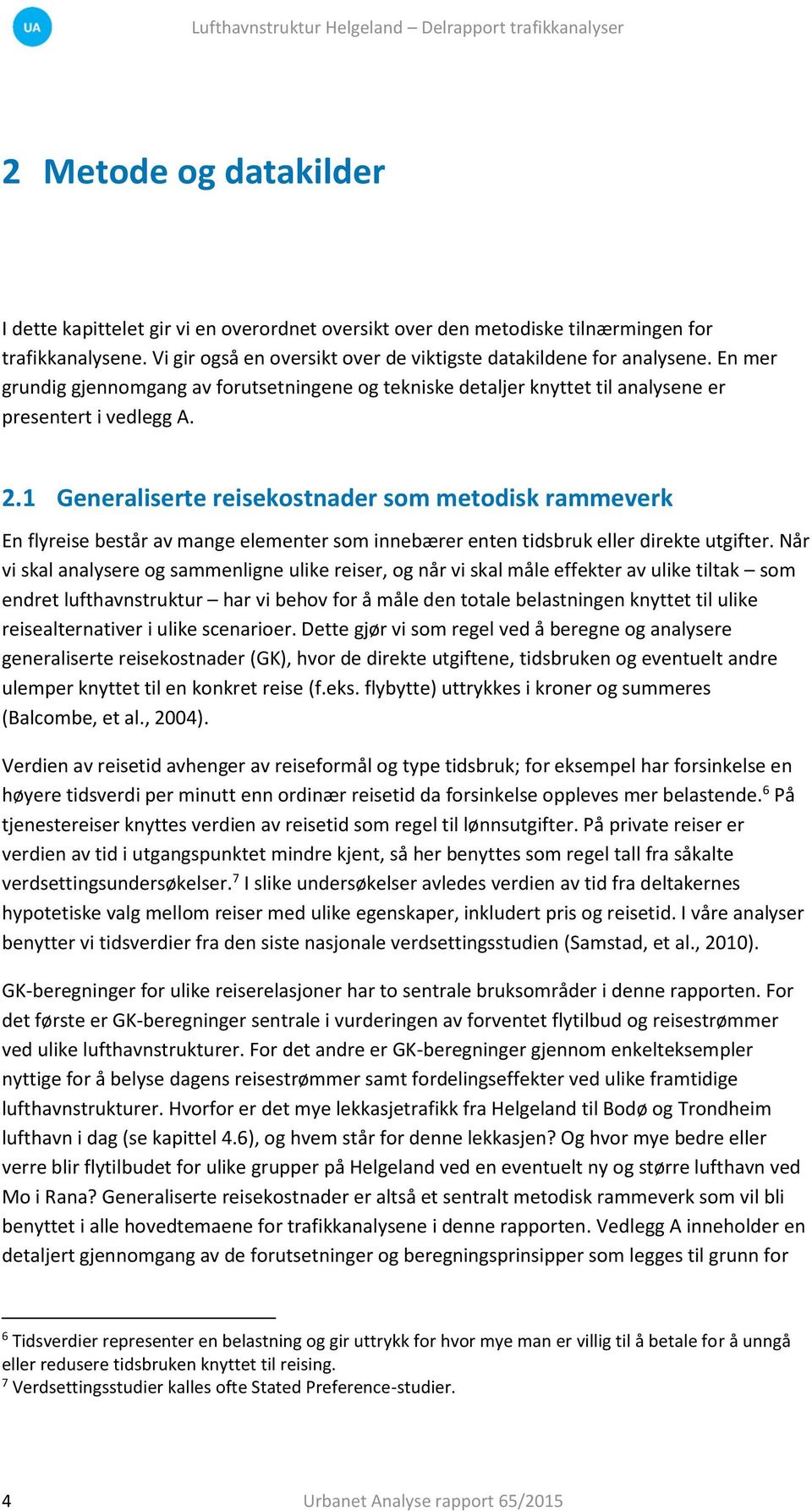 1 Generaliserte reisekostnader som metodisk rammeverk En flyreise består av mange elementer som innebærer enten tidsbruk eller direkte utgifter.