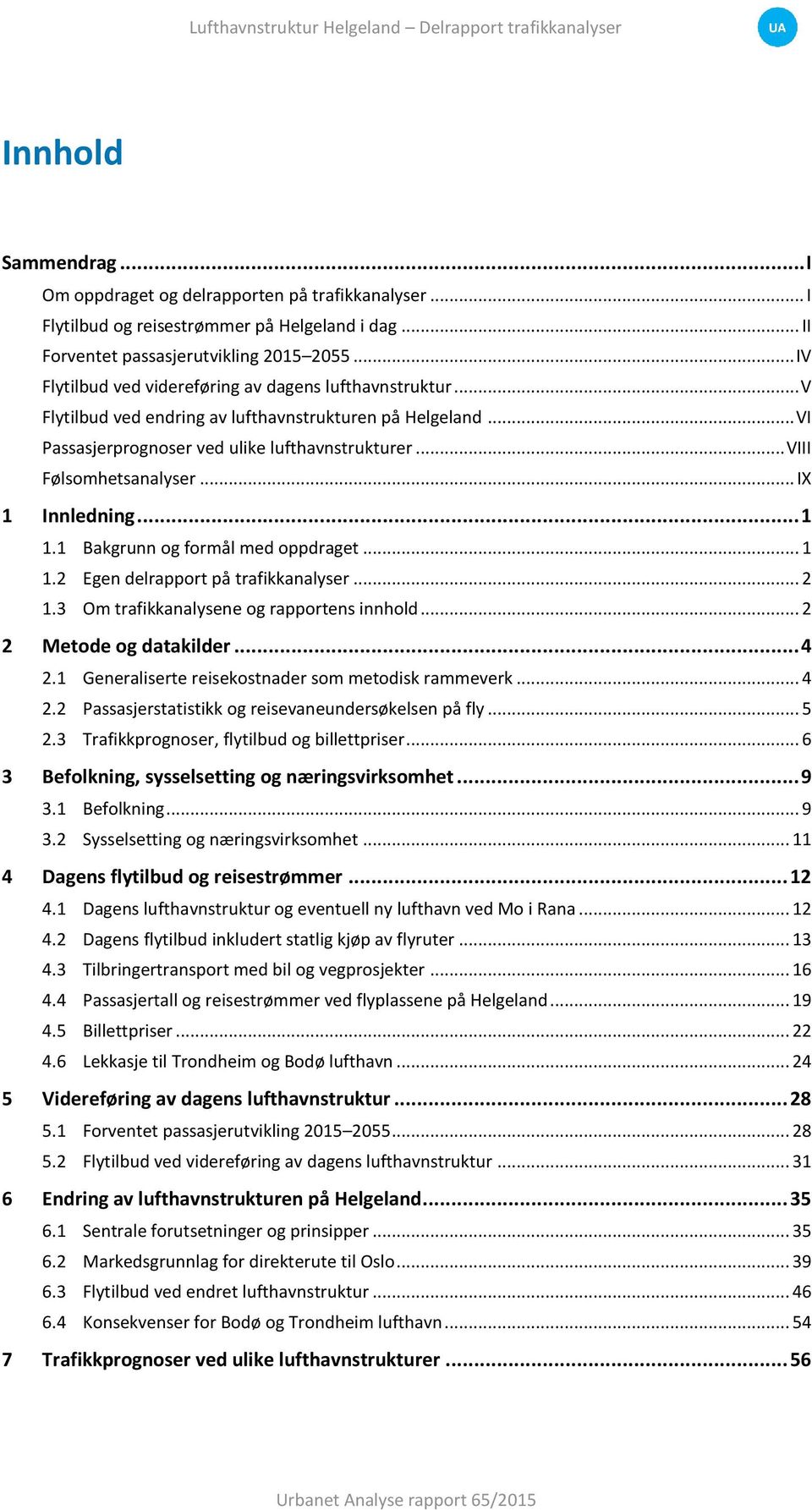 .. VIII Følsomhetsanalyser... IX 1 Innledning... 1 1.1 Bakgrunn og formål med oppdraget... 1 1.2 Egen delrapport på trafikkanalyser... 2 1.3 Om trafikkanalysene og rapportens innhold.