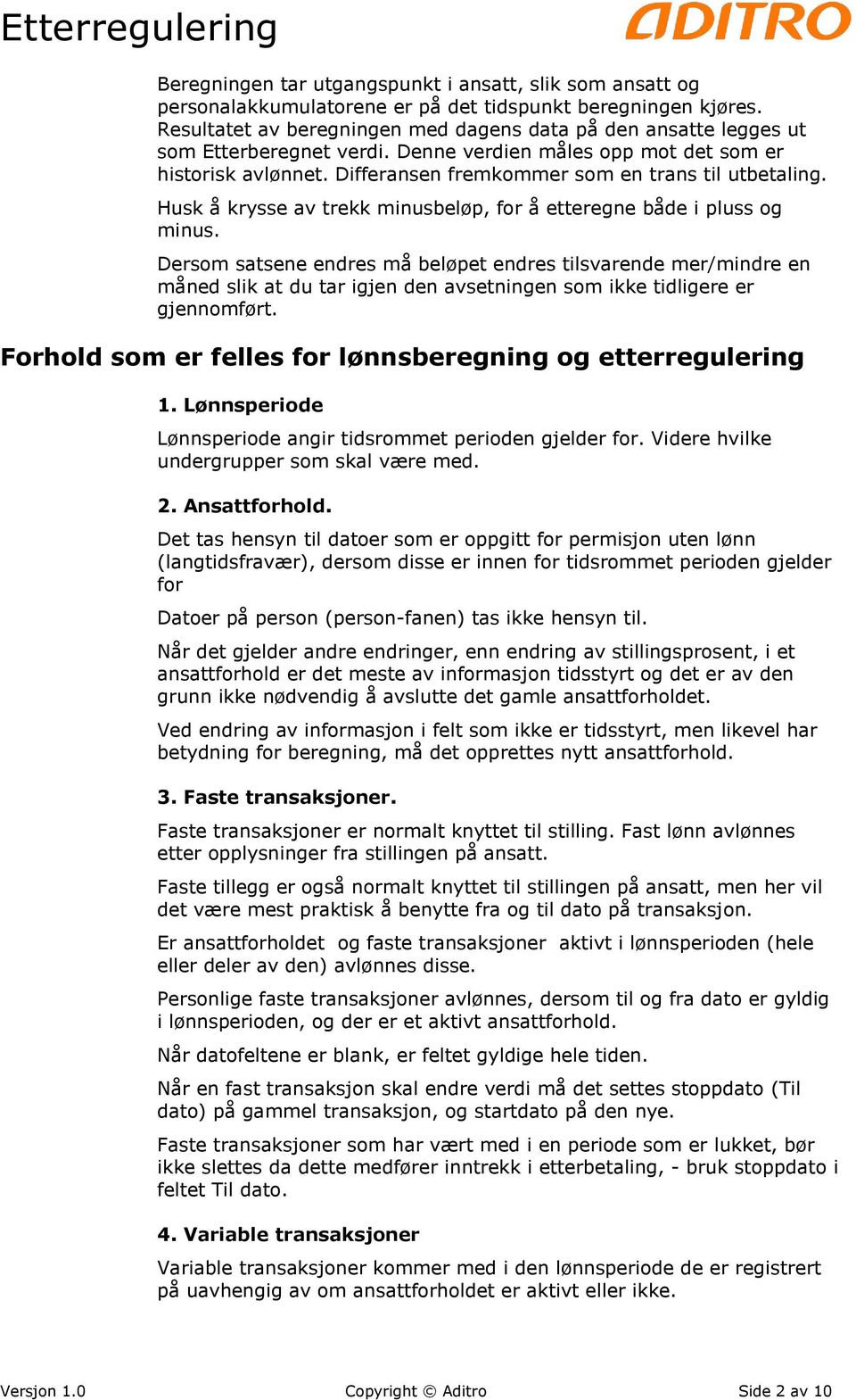 Differansen fremkommer som en trans til utbetaling. Husk å krysse av trekk minusbeløp, for å etteregne både i pluss og minus.