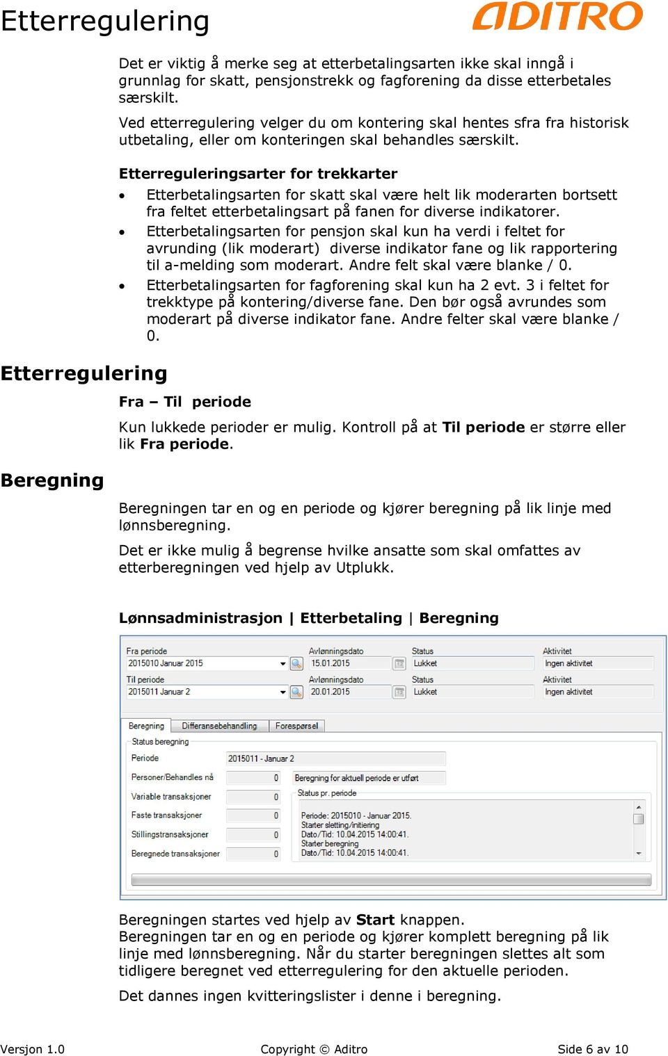 Etterreguleringsarter for trekkarter Etterbetalingsarten for skatt skal være helt lik moderarten bortsett fra feltet etterbetalingsart på fanen for diverse indikatorer.