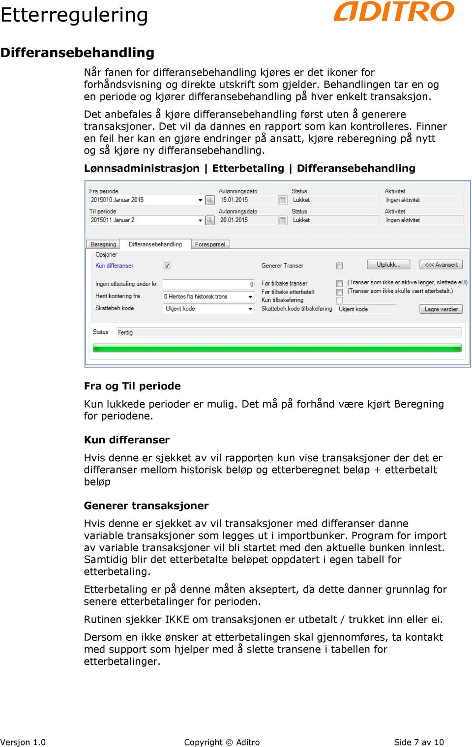 Det vil da dannes en rapport som kan kontrolleres. Finner en feil her kan en gjøre endringer på ansatt, kjøre reberegning på nytt og så kjøre ny differansebehandling.