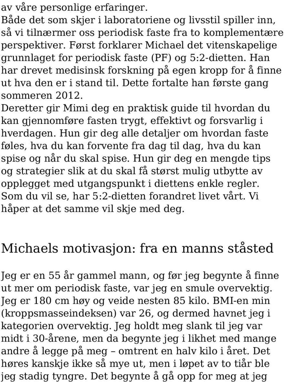 Dette fortalte han første gang sommeren 2012. Deretter gir Mimi deg en praktisk guide til hvordan du kan gjennomføre fasten trygt, effektivt og forsvarlig i hverdagen.