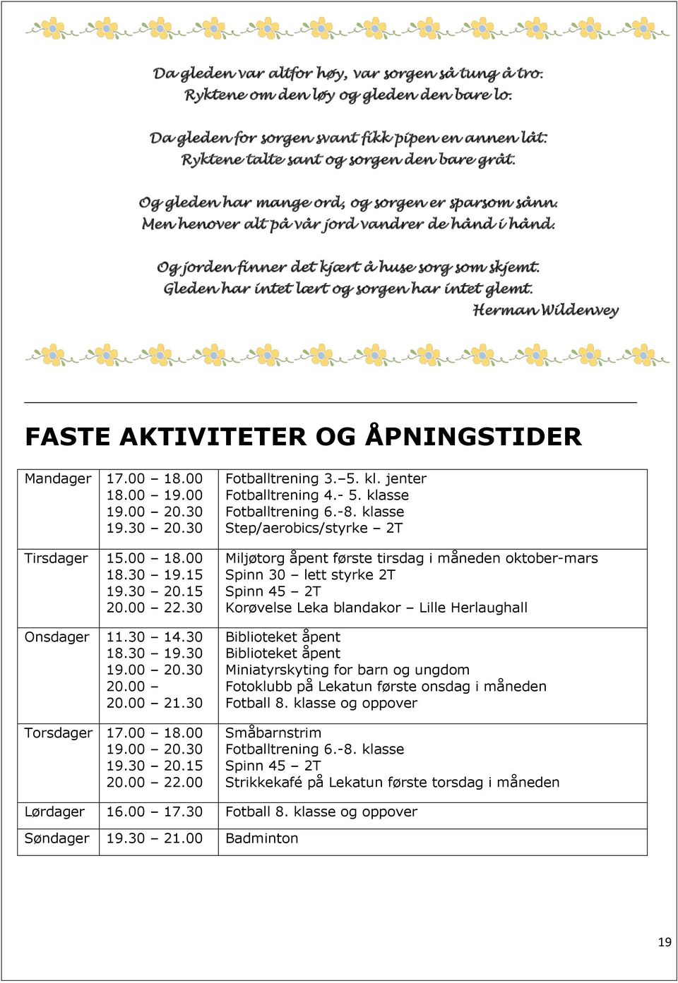 Gleden har intet lært og sorgen har intet glemt. Herman Wildenvey FASTE AKTIVITETER OG ÅPNINGSTIDER Mandager 17.00 18.00 18.00 19.00 19.00 20.30 19.30 20.30 Tirsdager 15.00 18.00 18.30 19.15 19.30 20.15 20.