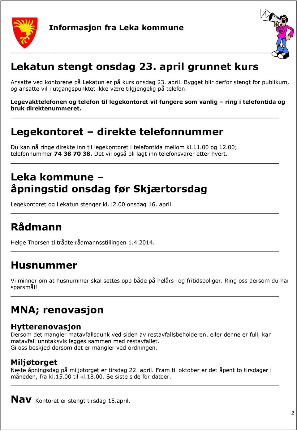 Legekontoret direkte telefonnummer Du kan nå ringe direkte inn til legekontoret i telefontida mellom kl.11.00 og 12.00; telefonnummer 74 38 70 38. Det vil også bli lagt inn telefonsvarer etter hvert.