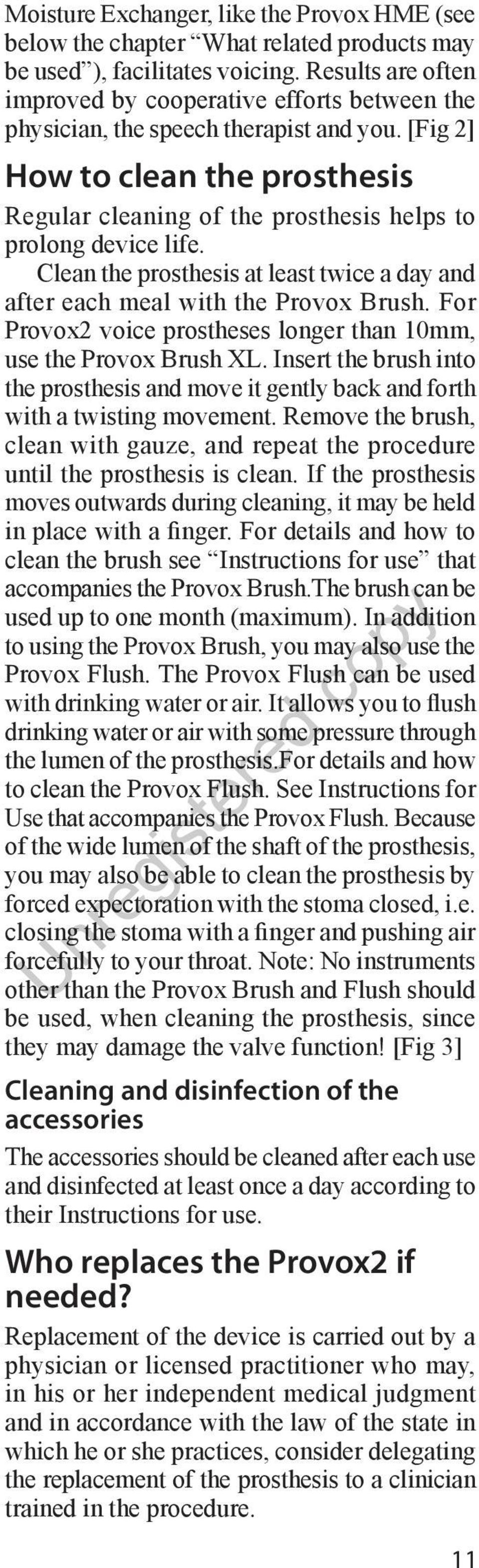 [Fig 2] How to clean the prosthesis Regular cleaning of the prosthesis helps to prolong device life. Clean the prosthesis at least twice a day and after each meal with the Provox Brush.