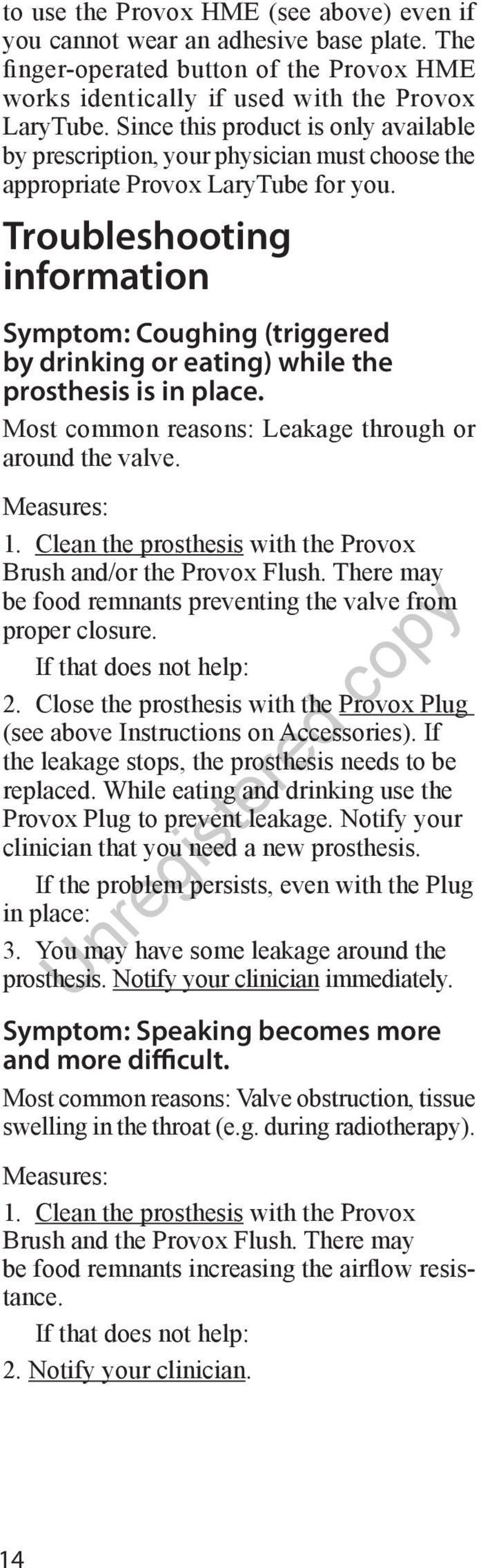 Troubleshooting information Symptom: Coughing (triggered by drinking or eating) while the prosthesis is in place. Most common reasons: Leakage through or around the valve. Measures: 1.