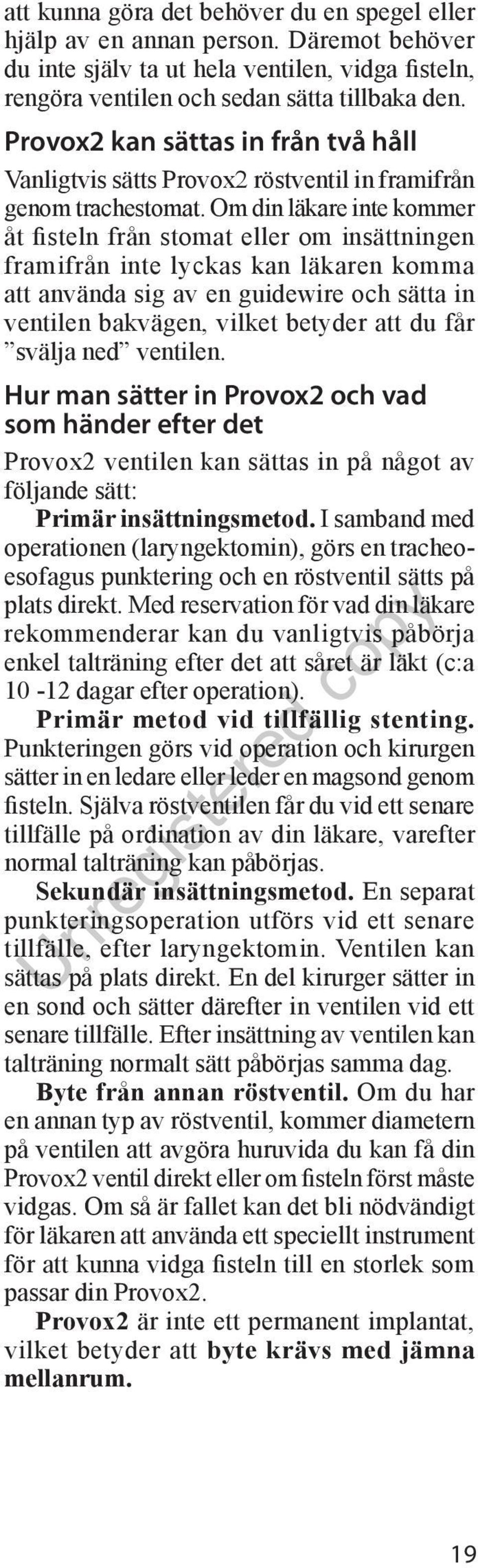 Om din läkare inte kommer åt fisteln från stomat eller om insättningen framifrån inte lyckas kan läkaren komma att använda sig av en guidewire och sätta in ventilen bakvägen, vilket betyder att du