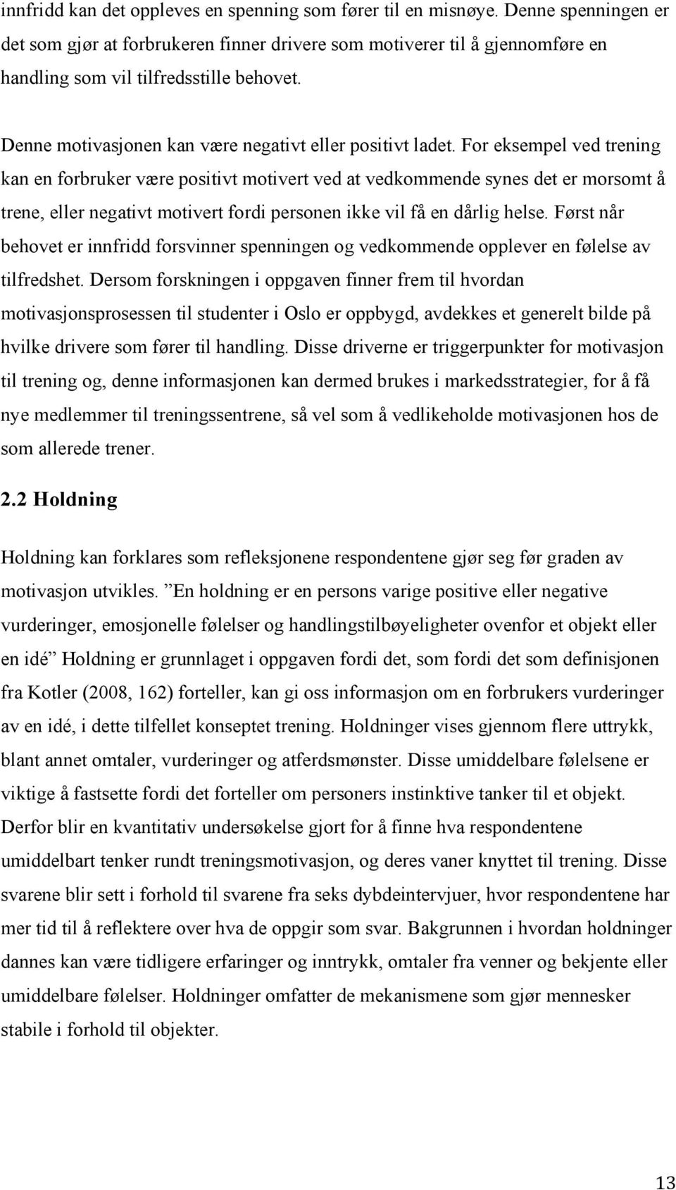 For eksempel ved trening kan en forbruker være positivt motivert ved at vedkommende synes det er morsomt å trene eller negativt motivert fordi personen ikke vil få en dårlig helse.