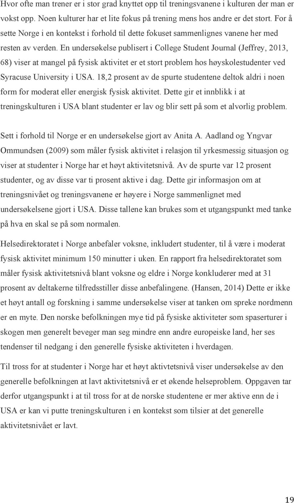 En undersøkelse publisert i College Student Journal (Jeffrey 2013 68 viser at mangel på fysisk aktivitet er et stort problem hos høyskolestudenter ved Syracuse University i USA.