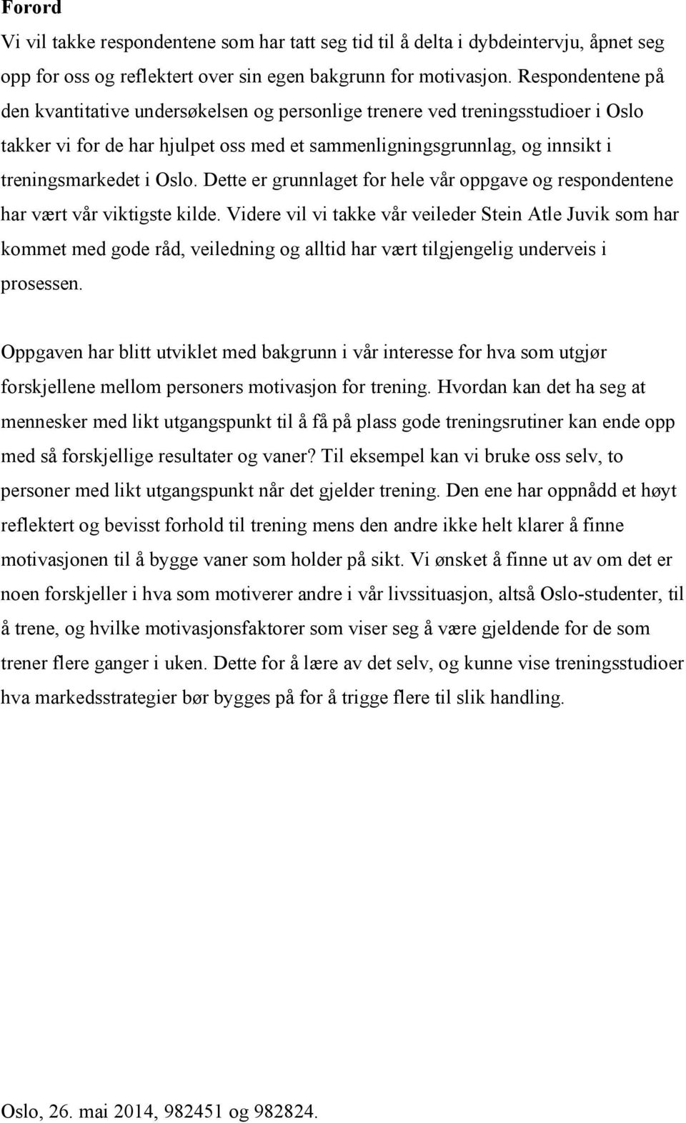 Dette er grunnlaget for hele vår oppgave og respondentene har vært vår viktigste kilde.