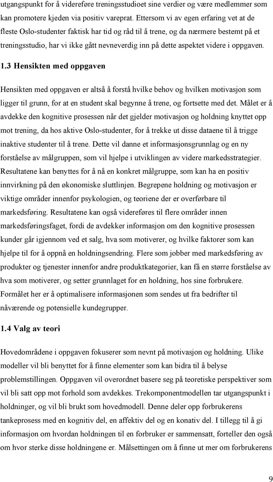 oppgaven. 1.3 Hensikten med oppgaven! Hensikten med oppgaven er altså å forstå hvilke behov og hvilken motivasjon som ligger til grunn for at en student skal begynne å trene og fortsette med det.