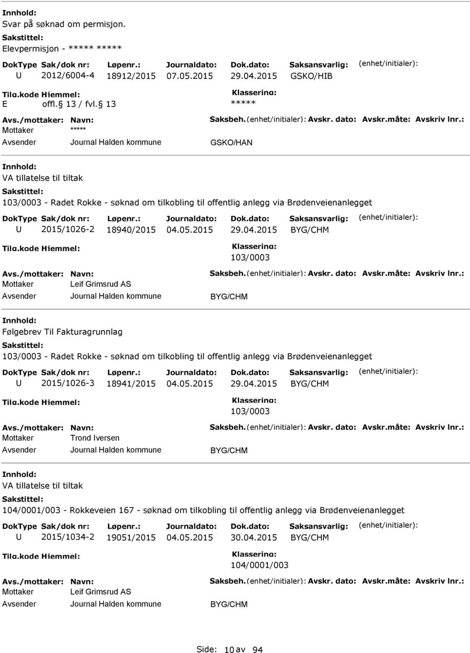 vskr. dato: vskr.måte: vskriv lnr.: Leif Grimsrud S Følgebrev Til Fakturagrunnlag 103/0003 - Radet Rokke - søknad om tilkobling til offentlig anlegg via Brødenveienanlegget 2015/1026-3 18941/2015 29.