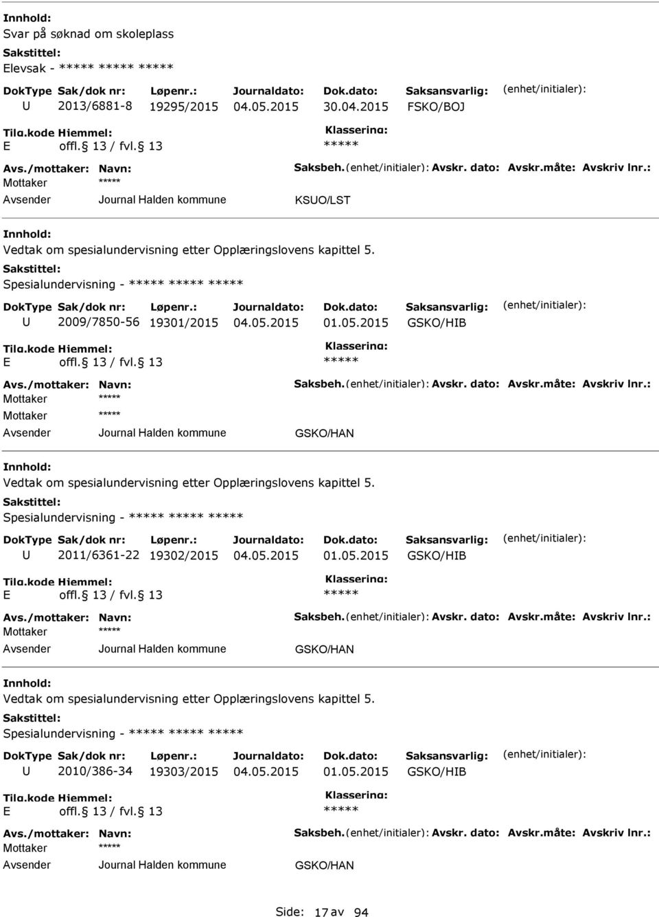 måte: vskriv lnr.: GSKO/HN Vedtak om spesialundervisning etter Opplæringslovens kapittel 5. Spesialundervisning - 2011/6361-22 19302/2015 01.05.2015 GSKO/HIB vs./mottaker: Navn: Saksbeh. vskr. dato: vskr.