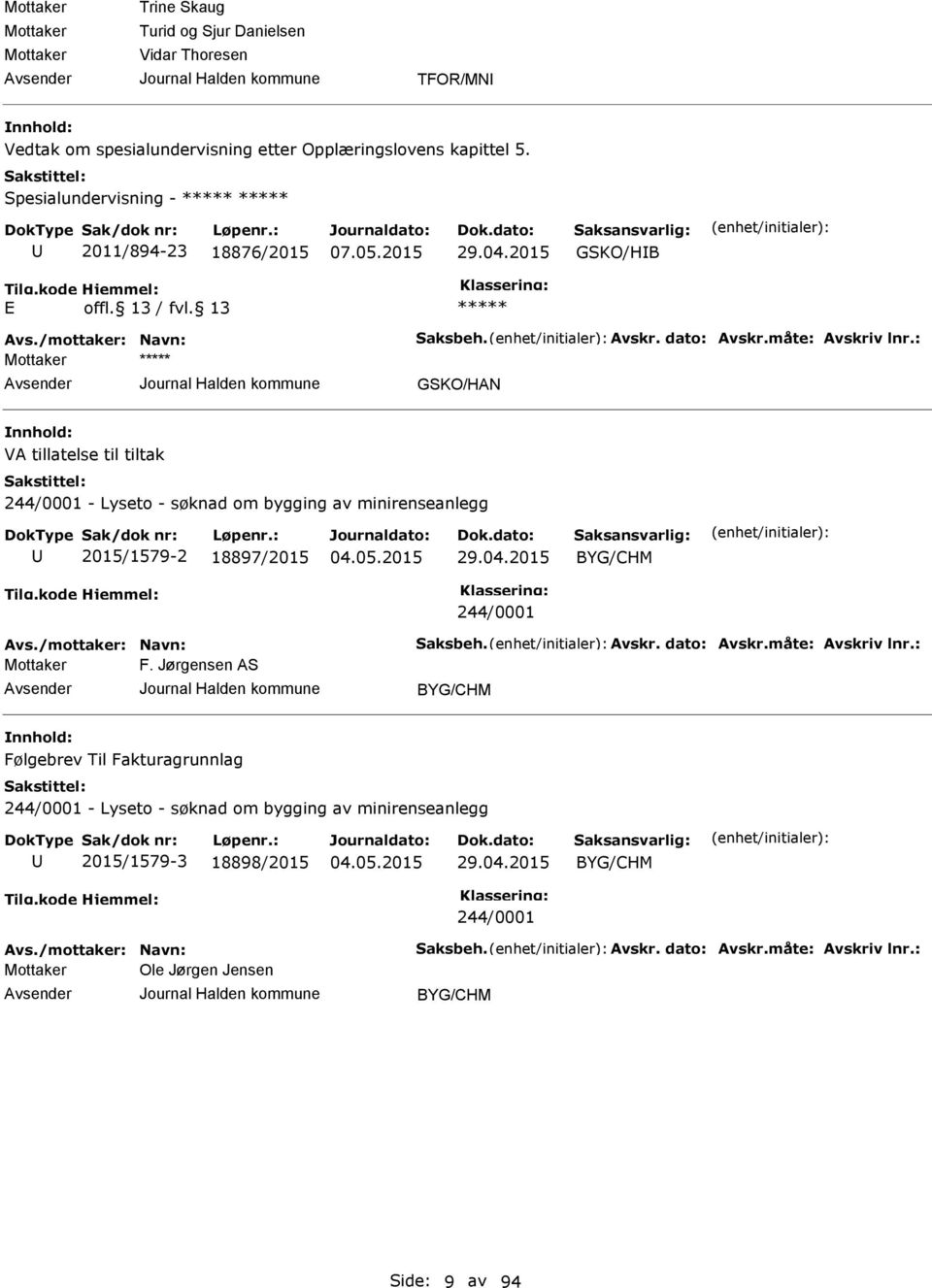 : GSKO/HN V tillatelse til tiltak 244/0001 - Lyseto - søknad om bygging av minirenseanlegg 2015/1579-2 18897/2015 29.04.2015 244/0001 vs./mottaker: Navn: Saksbeh. vskr.