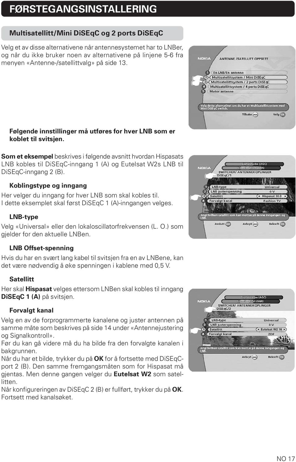 Som et eksempel beskrives i følgende avsnitt hvordan Hispasats LNB kobles til DiSEqC-inngang 1 (A) og Eutelsat W2s LNB til DiSEqC-inngang 2 (B).