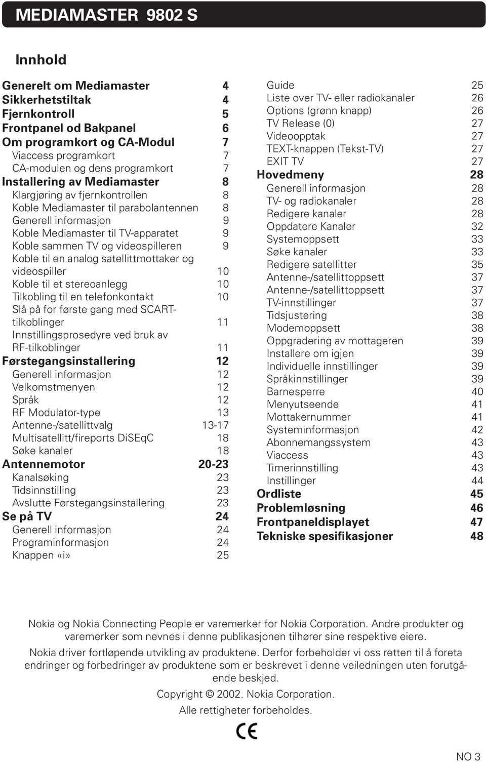 Koble til en analog satellittmottaker og videospiller 10 Koble til et stereoanlegg 10 Tilkobling til en telefonkontakt 10 Slå på for første gang med SCARTtilkoblinger 11 Innstillingsprosedyre ved