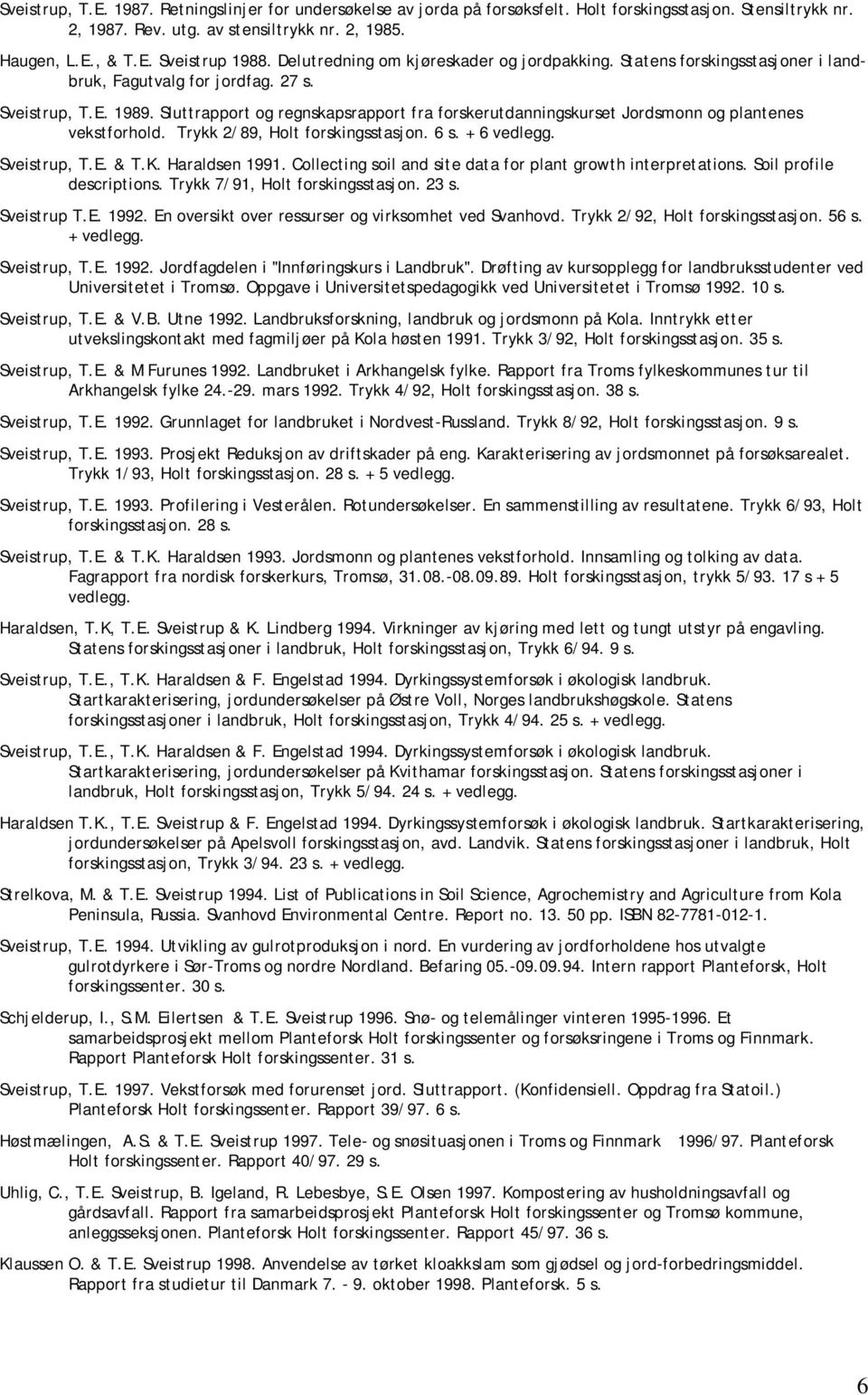 Sluttrapport og regnskapsrapport fra forskerutdanningskurset Jordsmonn og plantenes vekstforhold. Trykk 2/89, Holt forskingsstasjon. 6 s. + 6 vedlegg. Sveistrup, T.E. & T.K. Haraldsen 1991.